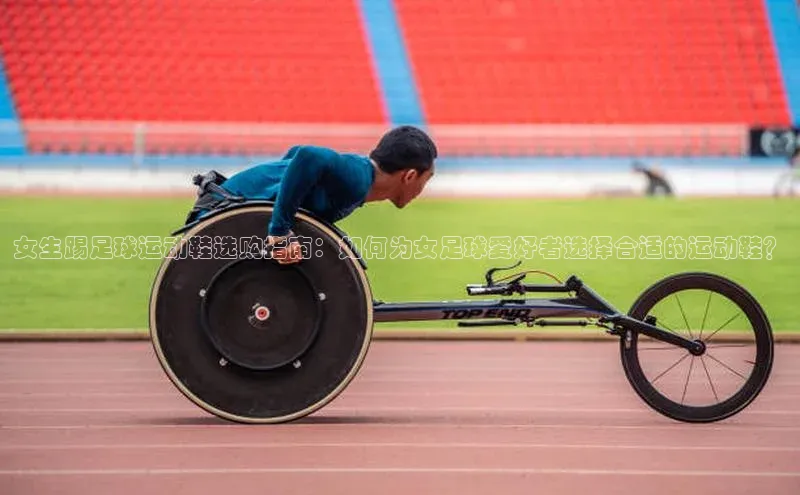 凯发天生赢家一触即发首页赛富乐斯女生踢足球运动鞋选购指南：如何为女足球爱好者选择合适的运动鞋？