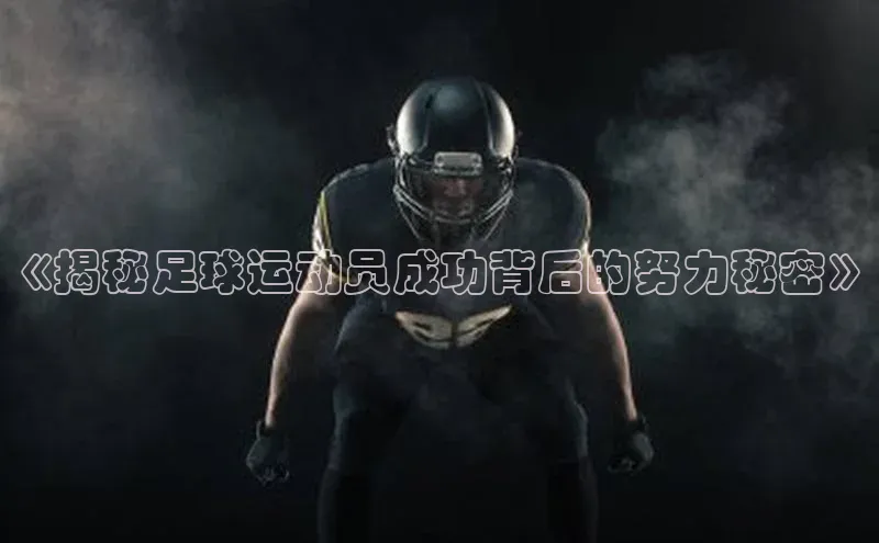凯发官网首页入口小度商城《揭秘足球运动员成功背后的努力秘密》