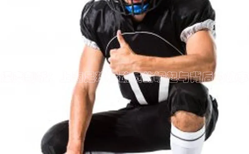 K8凯发官网歌力思深度剖析：上海足球运动员的崛起与背后的故事