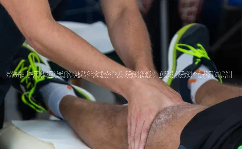 凯发K8国际首页登录入口百度健康孙雷: 足球运动员的职业生涯及个人资料详解【详细资料+最新图片】