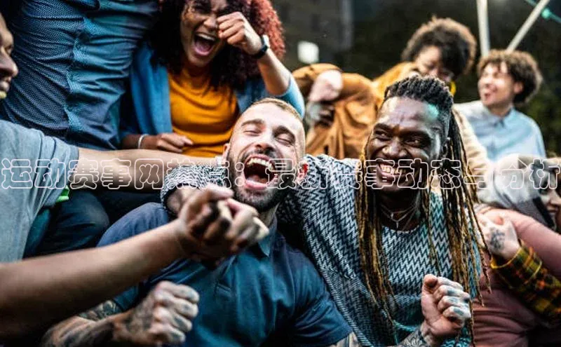 运动赛事网热点：最新赛事动态与分析