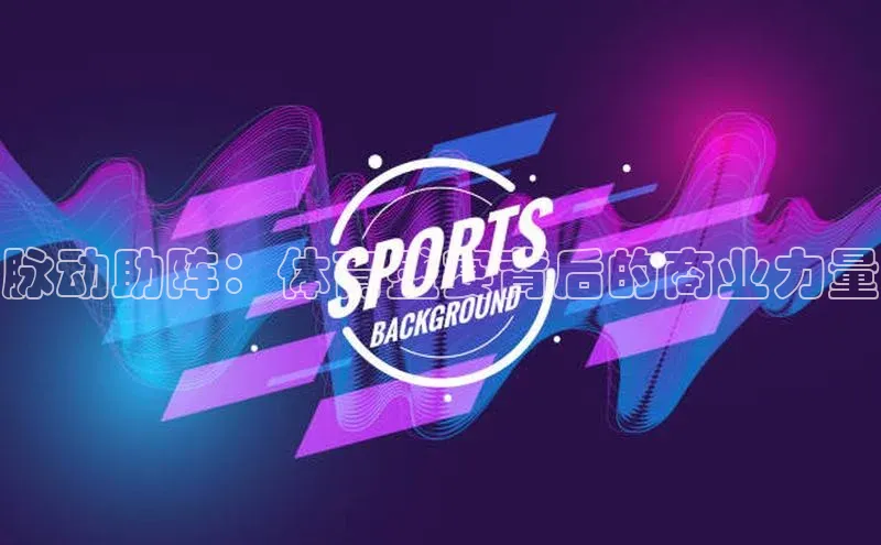 脉动助阵：体育盛宴背后的商业力量