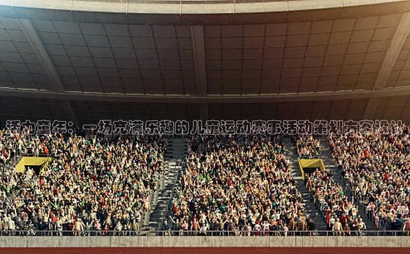 活力童年：一场充满乐趣的儿童运动赛事活动策划方案设计
