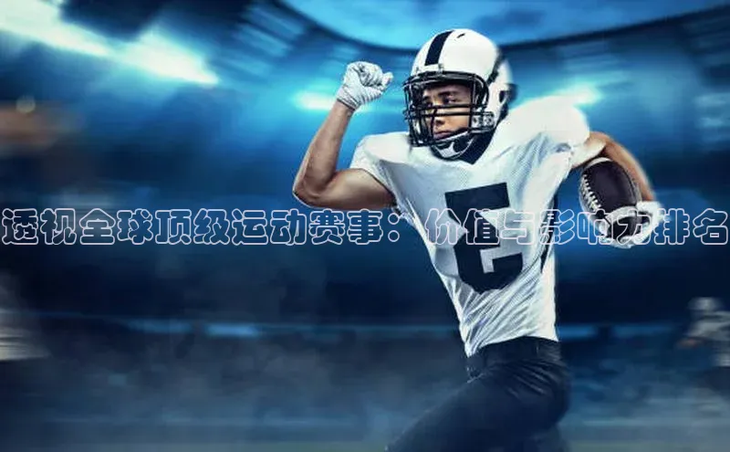 透视全球顶级运动赛事：价值与影响力排名