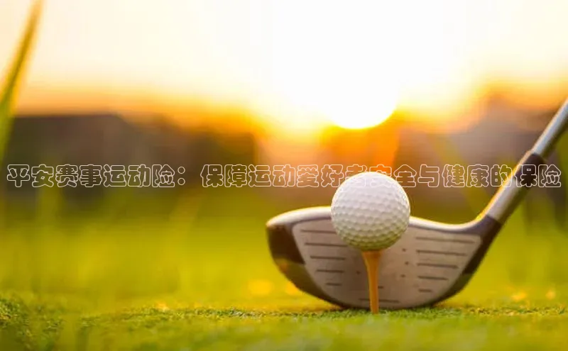 平安赛事运动险：保障运动爱好者安全与健康的保险