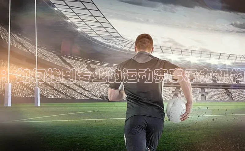 ：如何找到专业的运动赛事承办机构
