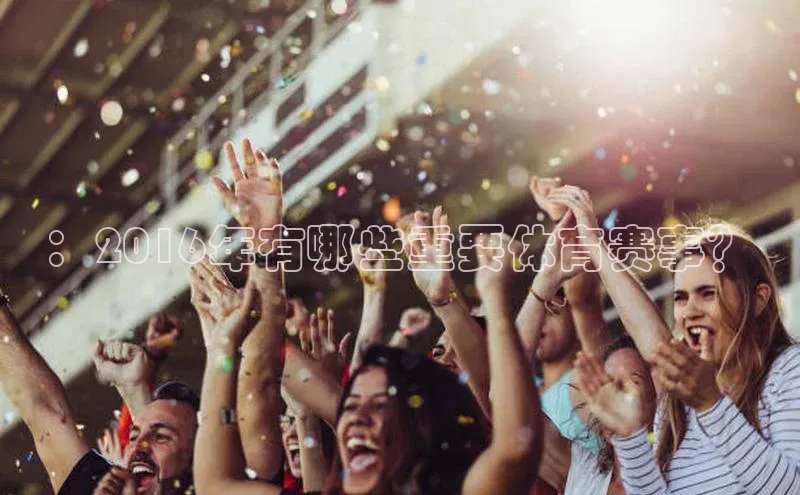 ：2016年有哪些重要体育赛事？