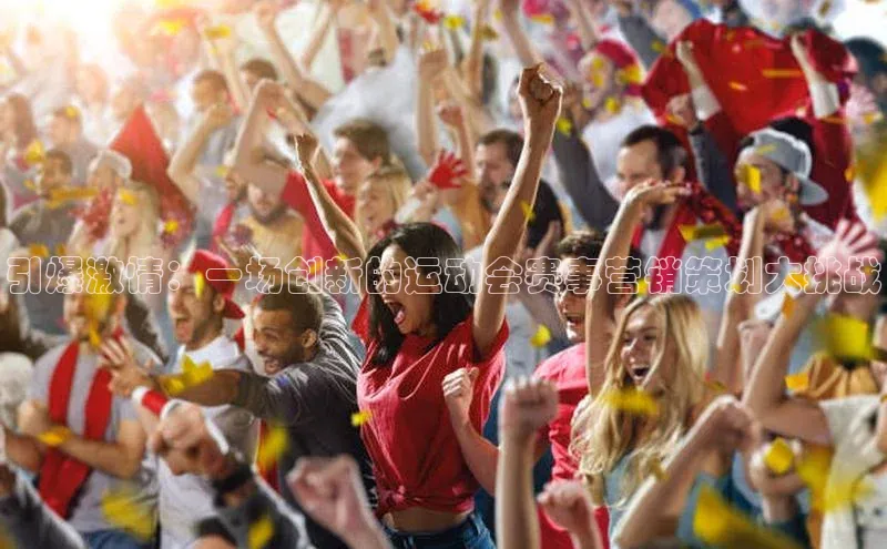 引爆激情：一场创新的运动会赛事营销策划大挑战