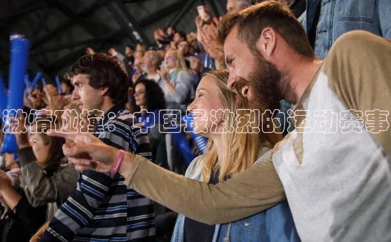 激情碰撞：中国最激烈的运动赛事