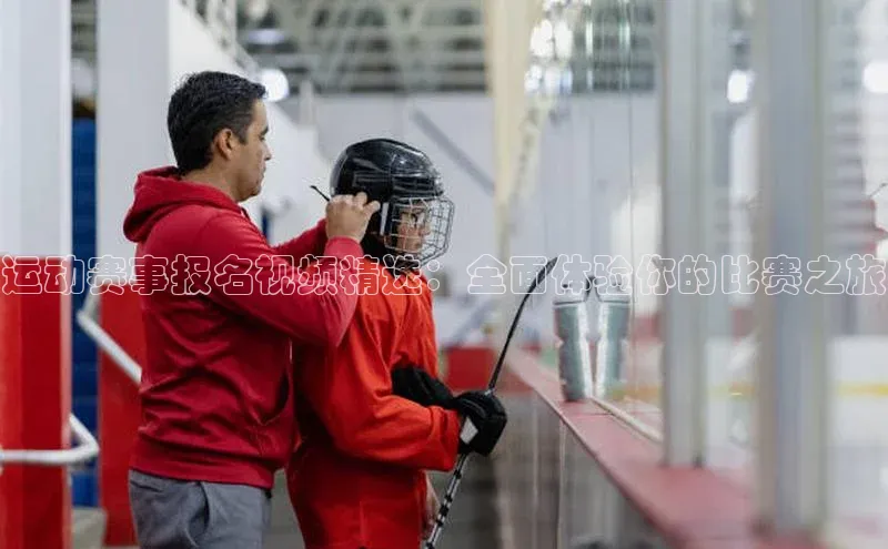 运动赛事报名视频精选：全面体验你的比赛之旅