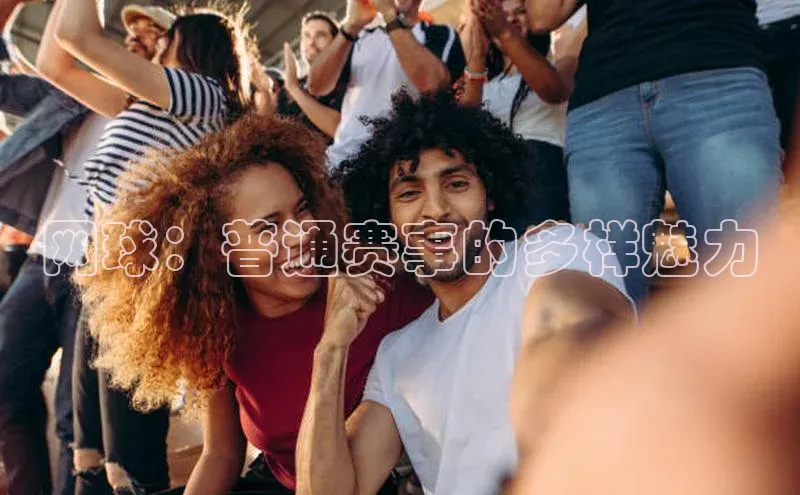 网球：普通赛事的多样魅力