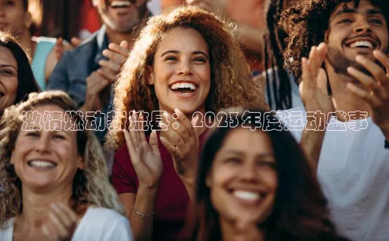 激情燃动新流县：2023年度运动盛事