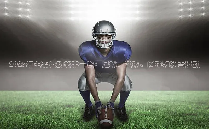 2023年主要运动赛事一览：足球、篮球、网球和冰雪运动