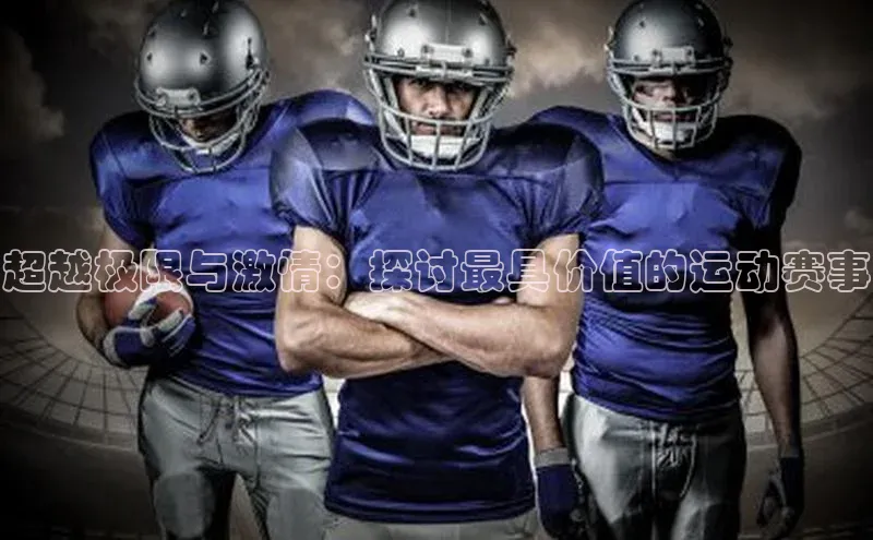 超越极限与激情：探讨最具价值的运动赛事