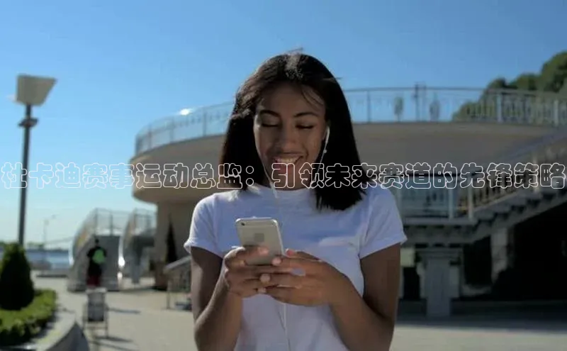 杜卡迪赛事运动总监：引领未来赛道的先锋策略