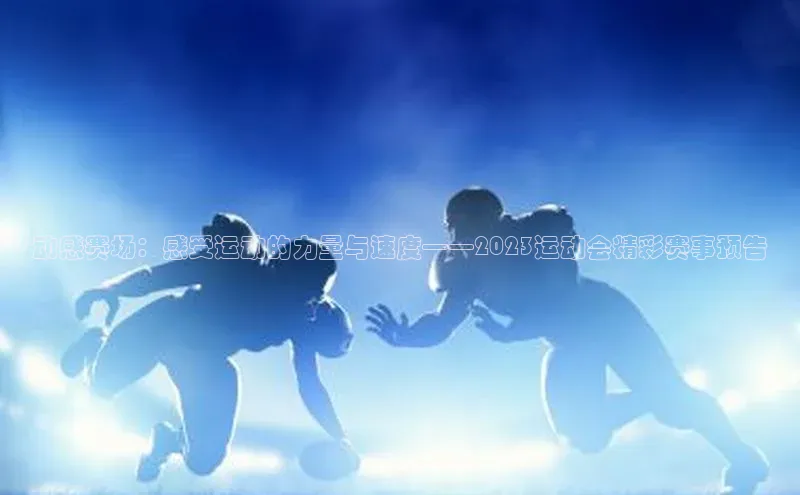 动感赛场：感受运动的力量与速度——2023运动会精彩赛事预告