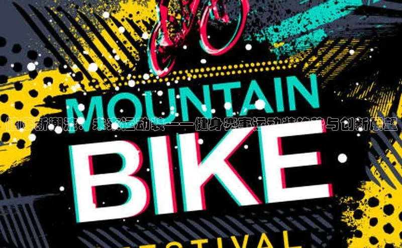 健康新潮流：未来运动装——健身赛事运动装趋势与创新展望