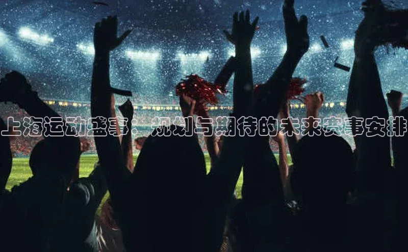 上海运动盛事：规划与期待的未来赛事安排