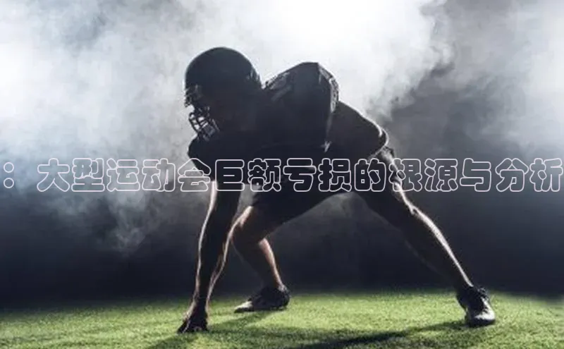 ：大型运动会巨额亏损的根源与分析