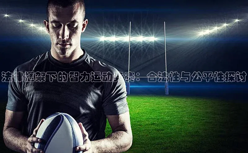 法律框架下的智力运动竞赛：合法性与公平性探讨